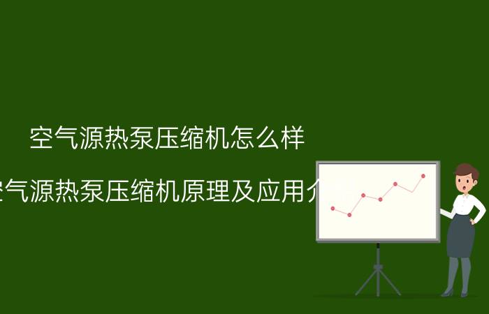 空气源热泵压缩机怎么样 空气源热泵压缩机原理及应用介绍